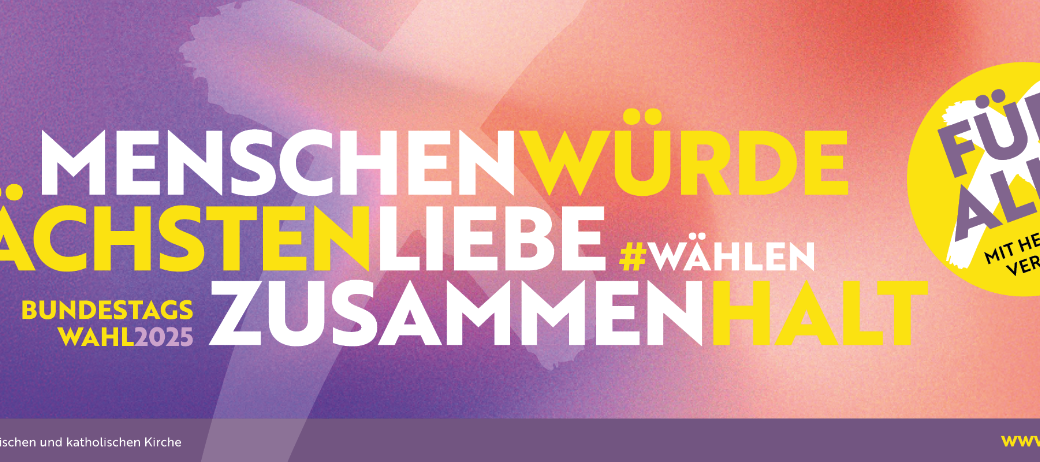 Bundestagswahl 2025 - Menschenwürde, Nächstenliebe, Zusammenhalt - für alle mit Herz und Verstand